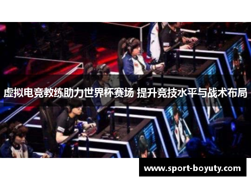 虚拟电竞教练助力世界杯赛场 提升竞技水平与战术布局