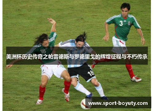 美洲杯历史传奇之帕雷德斯与罗德里戈的辉煌征程与不朽传承