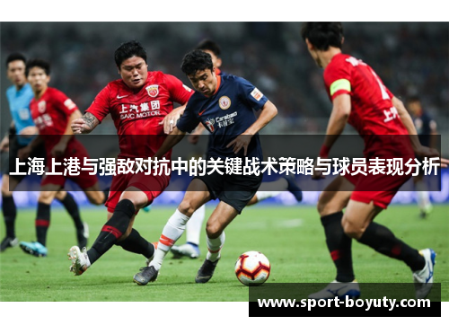 上海上港与强敌对抗中的关键战术策略与球员表现分析