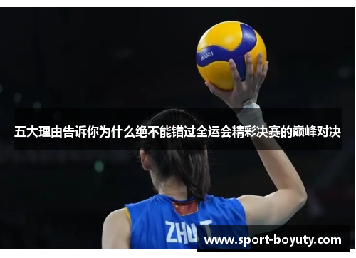 五大理由告诉你为什么绝不能错过全运会精彩决赛的巅峰对决