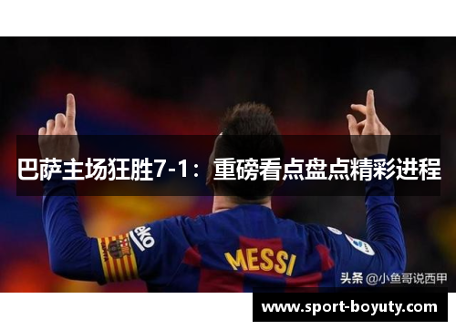 巴萨主场狂胜7-1：重磅看点盘点精彩进程