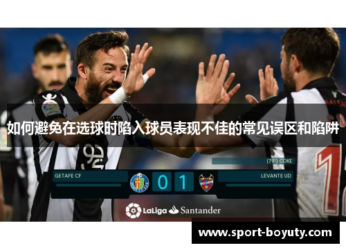 如何避免在选球时陷入球员表现不佳的常见误区和陷阱