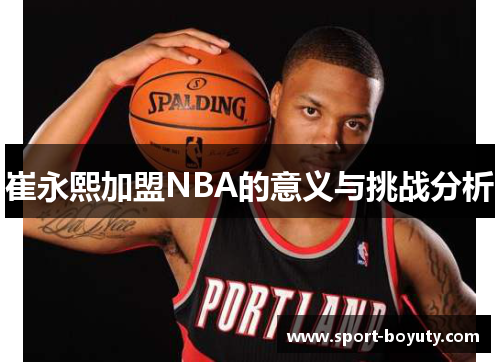 崔永熙加盟NBA的意义与挑战分析